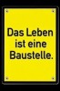 Das Leben ist eine Baustelle.