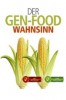 Der Gen-Food Wahnsinn