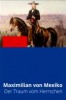 Maximilian von Habsburg – Ein Kaiser für Mexiko